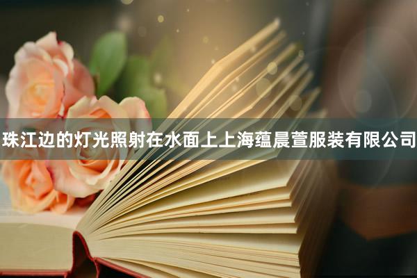 珠江边的灯光照射在水面上上海蕴晨萱服装有限公司