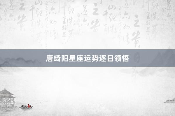 唐绮阳星座运势逐日领悟